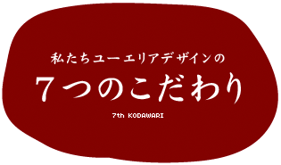 私たちユーエリアデザインの7つのこだわり